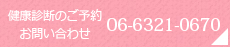 健康診断のご予約・お問い合わせ TEL:06-6321-0670