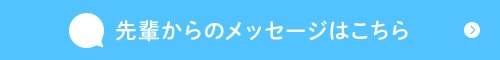 先輩からのメッセージはこちら